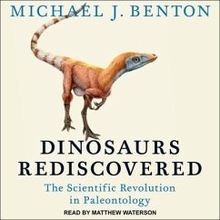 Dinosaurs Rediscovered: The Scientific Revolution in Paleontology - Benton, Michael J.