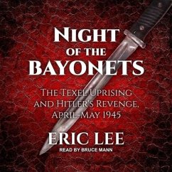 Night of the Bayonets Lib/E: The Texel Uprising and Hitler's Revenge, April-May 1945 - Lee, Eric