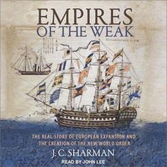 Empires of the Weak: The Real Story of European Expansion and the Creation of the New World - Sharman, J. C.