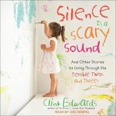 Silence Is a Scary Sound Lib/E: And Other Stories on Living Through the Terrible Twos and Threes