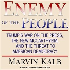 Enemy of the People: Trump's War on the Press, the New McCarthyism, and the Threat to American Democracy - Kalb, Marvin