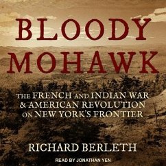 Bloody Mohawk Lib/E: The French and Indian War & American Revolution on New York's Frontier - Berleth, Richard