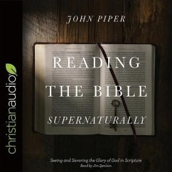Reading the Bible Supernaturally: Seeing and Savoring the Glory of God in Scripture - Piper, John