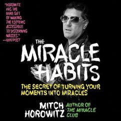 The Miracle Habits: The Secret of Turning Your Moments Into Miracles - Horowitz, Mitch