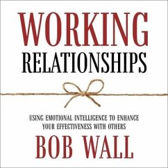 Working Relationships: Using Emotional Intelligence to Enhance Your Effectiveness with Others (Revised) - Wall, Bob