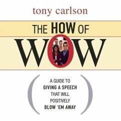 The How of Wow: The Guide to Giving a Speech That Will Positively Blow 'em Away - Carlson, Tony