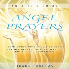 Angel Prayers: Communing with Angels to Help Restore Health, Love, Prosperity, Joy, and Enlightenment - Brocas, Joanne