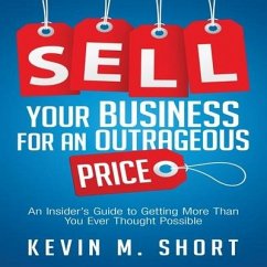 Sell Your Business for an Outrageous Price Lib/E: An Insider's Guide to Getting More Than You Ever Thought Possible - Short, Kevin M.