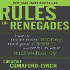 Rules for Renegades Lib/E: How to Make More Money, Rock Your Career, and Revel in Your Individuality