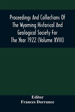 Proceedings And Collections Of The Wyoming Historical And Geological Society For The Year 1922 (Volume Xviii)