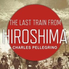 The Last Train from Hiroshima Lib/E: The Survivors Look Back - Pellegrino, Charles