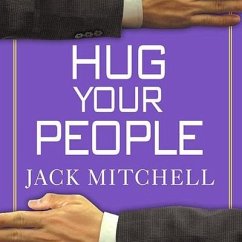 Hug Your People Lib/E: The Proven Way to Hire, Inspire and Recognize Your Employees and Achieve Remarkable Results - Mitchell, Jack