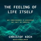 The Feeling of Life Itself Lib/E: Why Consciousness Is Widespread But Can't Be Computed