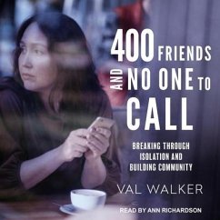 400 Friends and No One to Call: Breaking Through Isolation and Building Community - Walker, Val