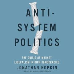 Anti-System Politics Lib/E: The Crisis of Market Liberalism in Rich Democracies - Hopkin, Jonathan