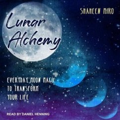 Lunar Alchemy: Everyday Moon Magic to Transform Your Life - Miro, Shaheen
