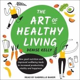 The Art of Healthy Living: How Good Nutrition and Improved Wellbeing Leads to Increased Productivity, Vitality and Happiness