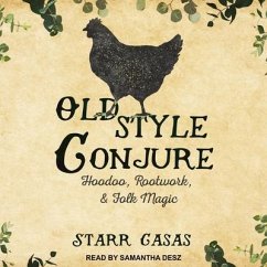 Old Style Conjure: Hoodoo, Rootwork, & Folk Magic - Casas, Starr