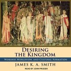 Desiring the Kingdom Lib/E: Worship, Worldview, and Cultural Formation