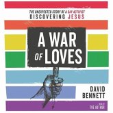 War of Loves: The Unexpected Story of a Gay Activist Discovering Jesus