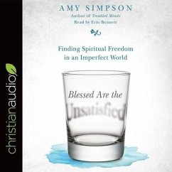 Blessed Are the Unsatisfied Lib/E: Finding Spiritual Freedom in an Imperfect World - Simpson, Amy