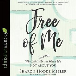 Free of Me: Why Life Is Better When It's Not about You - Miller, Sharon Hodde