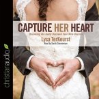 Capture Her Heart Lib/E: Becoming the Godly Husband Your Wife Desires