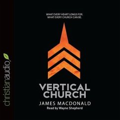 Vertical Church: What Every Heart Longs For. What Every Church Can Be. - Macdonald, James