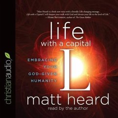 Life with a Capital L: Embracing Your God-Given Humanity - Heard, Matt