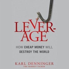 Leverage Lib/E: How Cheap Money Will Destroy the World - Denninger, Karl