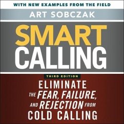 Smart Calling, 3rd Edition Lib/E: Eliminate the Fear, Failure, and Rejection from Cold Calling - Sobczak, Art