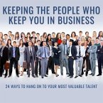 Keeping the People Who Keep You in Business Lib/E: 24 Ways to Hang on to Your Most Valuable Talent