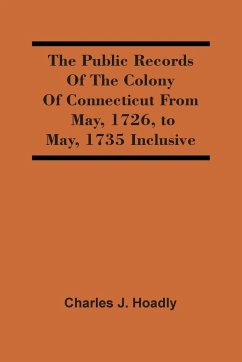 The Public Records Of The Colony Of Connecticut From May, 1726, To May, 1735 Inclusive - J. Hoadly, Charles
