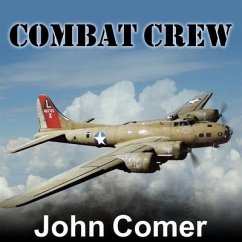 Combat Crew: The Story of 25 Combat Missions Over Europe from the Daily Journal of a B-17 Gunner - Comer, John