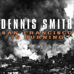 San Francisco Is Burning: The Untold Story of the 1906 Earthquake and Fires - Smith, Dennis