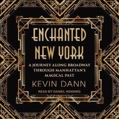 Enchanted New York Lib/E: A Journey Along Broadway Through Manhattan's Magical Past - Dann, Kevin