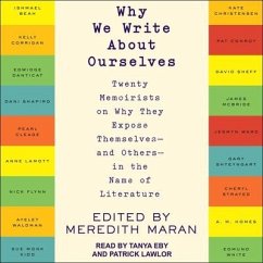 Why We Write about Ourselves: Twenty Memoirists on Why They Expose Themselves (and Others) in the Name of Literature - Maran, Meredith