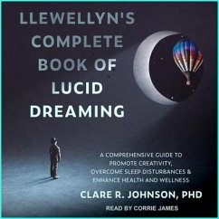 Llewellyn's Complete Book of Lucid Dreaming: A Comprehensive Guide to Promote Creativity, Overcome Sleep Disturbances & Enhance Health and Wellness - Johnson, Clare R.