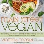 Main Street Vegan Lib/E: Everything You Need to Know to Eat Healthfully and Live Compassionately in the Real World