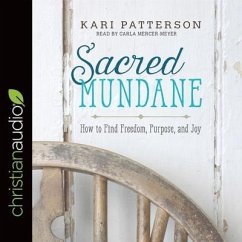 Sacred Mundane: How to Find Freedom, Purpose, and Joy - Patterson, Kari