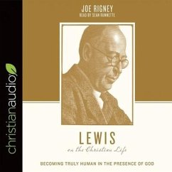 Lewis on the Christian Life: Becoming Truly Human in the Presence of God - Rigney, Joe; Taylor, Justin