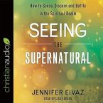 Seeing the Supernatural Lib/E: How to Sense, Discern and Battle in the Spiritual Realm