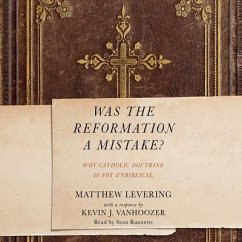 Was the Reformation a Mistake?: Why Catholic Doctrine Is Not Unbiblical - Levering, Matthew; Vanhoozer, Kevin J.