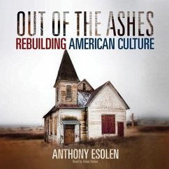 Out of the Ashes: Rebuilding American Culture - Esolen, Anthony; Esolen, Anthony M.