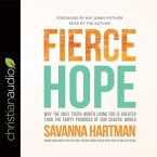 Fierce Hope Lib/E: Why the Only Truth Worth Living for Is Greater Than the Empty Promises of Our Chaotic World