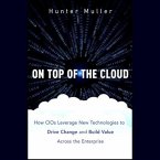 On Top of the Cloud: How Cios Leverage New Technologies to Drive Change and Build Value Across the Enterprise