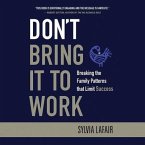 Don't Bring It to Work Lib/E: Breaking the Family Patterns That Limit Success