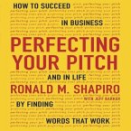 Perfecting Your Pitch Lib/E: How to Succeed in Business and Life by Finding Words That Work