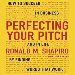 Perfecting Your Pitch Lib/E: How to Succeed in Business and Life by Finding Words That Work - Shapiro, Ronald M.