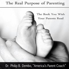 The Real Purpose of Parenting: The Book You Wish Your Parents Read - Dembo, Philip B.